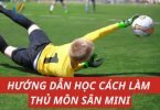 Hướng dẫn học cách làm thủ môn sân mini